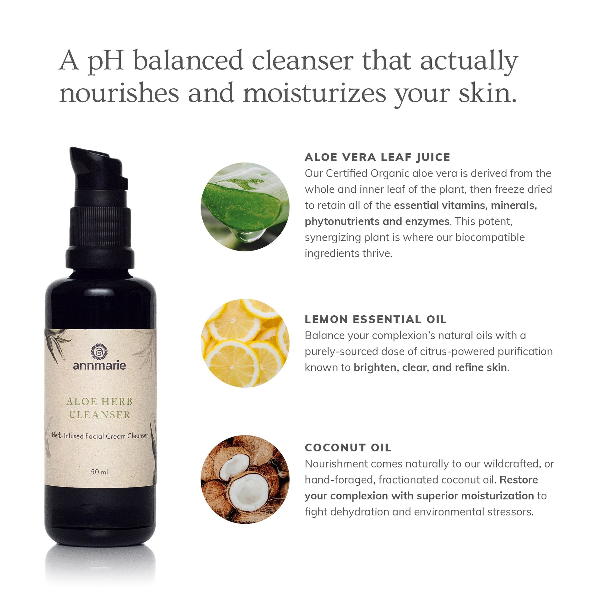 pH balanced Annmarie Aloe Herb Cleanser 50 ml shown in a black bottle with pump top and the  ingredients aloe vera, lemon essential oil, and coconut oil shown next to the bottle highlighting their benefits. 
